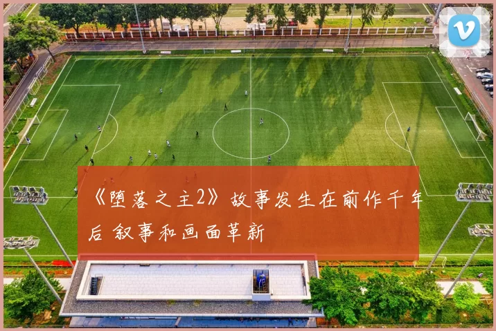 《堕落之主2》故事发生在前作千年后 叙事和画面革新