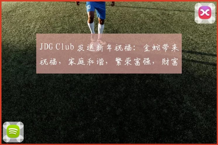JDG Club 发送新年祝福：金蛇带来祝福，家庭和谐，繁荣富强，财富滚滚而来！