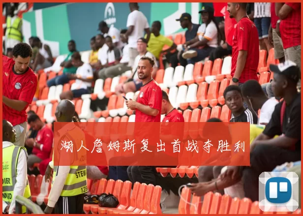 湖人詹姆斯复出首战夺胜利