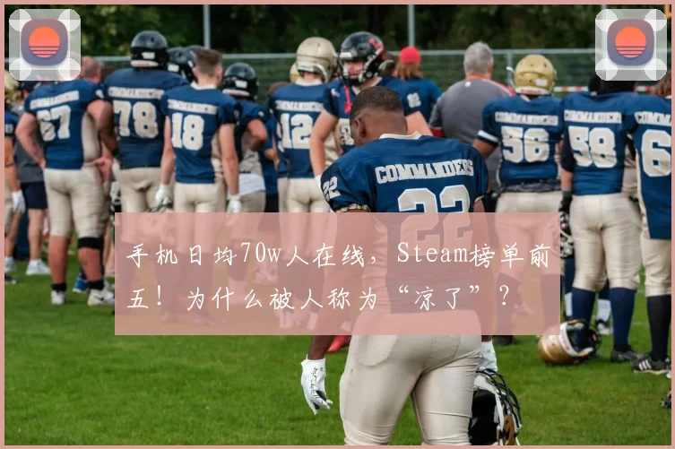 手机日均70w人在线，Steam榜单前五！为什么被人称为“凉了”？
