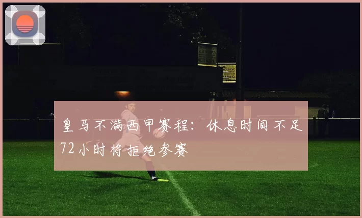 皇马不满西甲赛程：休息时间不足72小时将拒绝参赛