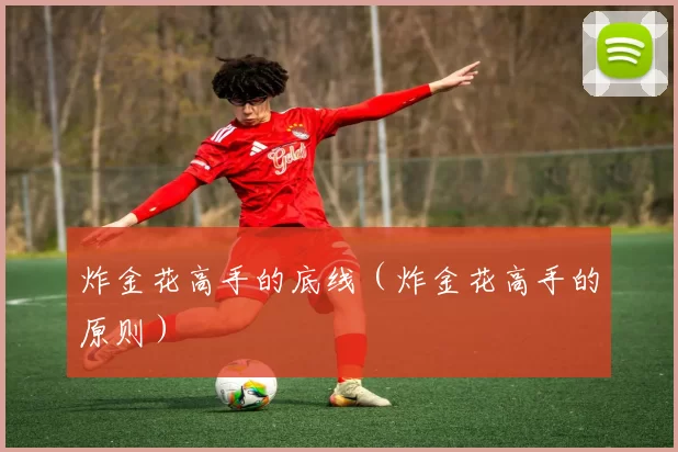 炸金花高手的底线（炸金花高手的原则）